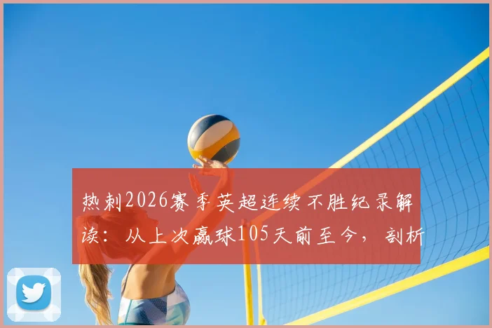 热刺2026赛季英超连续不胜纪录解读:从上次赢球105天前至今,剖析球队状态低迷的背后原因